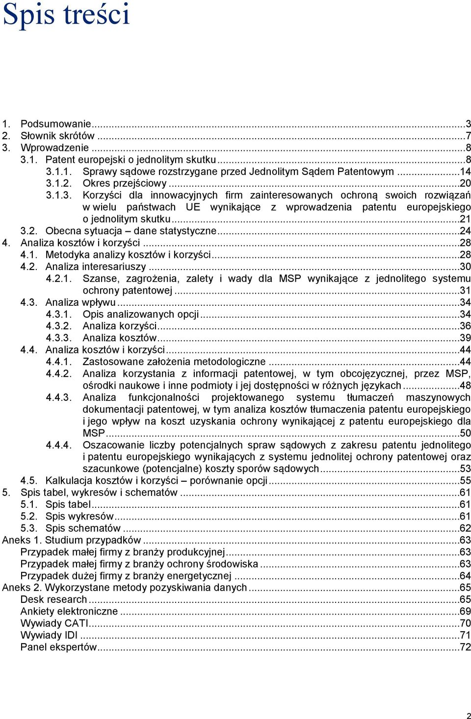 ..21 3.2. Obecna sytuacja dane statystyczne...24 4. Analiza kosztów i korzyści...28 4.1. Metodyka analizy kosztów i korzyści...28 4.2. Analiza interesariuszy...30 4.2.1. Szanse, zagrożenia, zalety i wady dla MSP wynikające z jednolitego systemu ochrony patentowej.