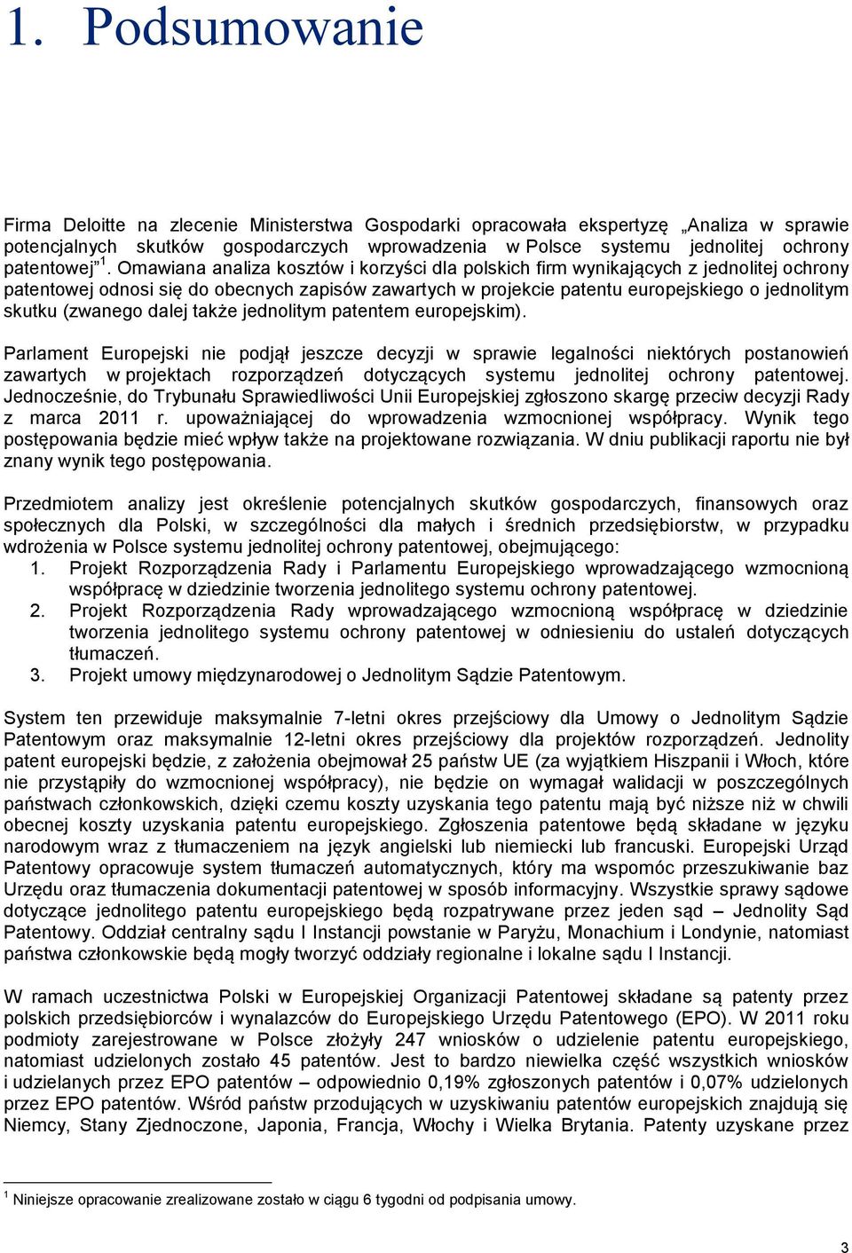 Omawiana analiza kosztów i korzyści dla polskich firm wynikających z jednolitej ochrony patentowej odnosi się do obecnych zapisów zawartych w projekcie patentu europejskiego o jednolitym skutku