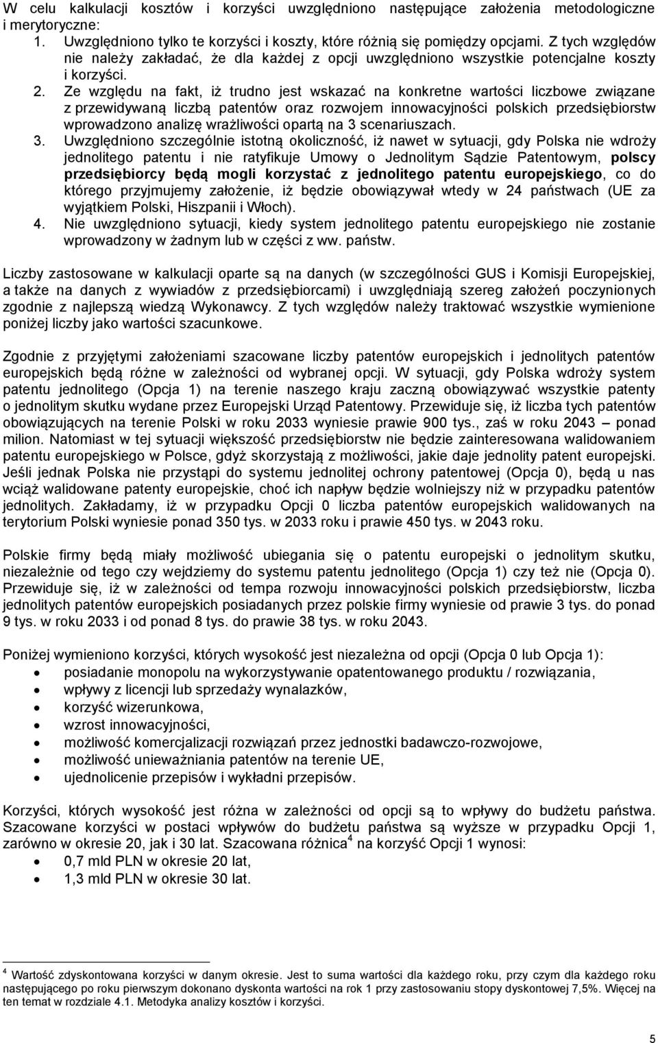 Ze względu na fakt, iż trudno jest wskazać na konkretne wartości liczbowe związane z przewidywaną liczbą patentów oraz rozwojem innowacyjności polskich przedsiębiorstw wprowadzono analizę wrażliwości