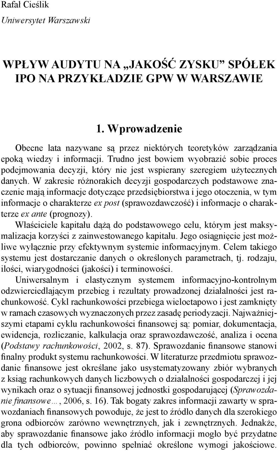 Trudno jest bowiem wyobrazić sobie proces podejmowania decyzji, który nie jest wspierany szeregiem użytecznych danych.