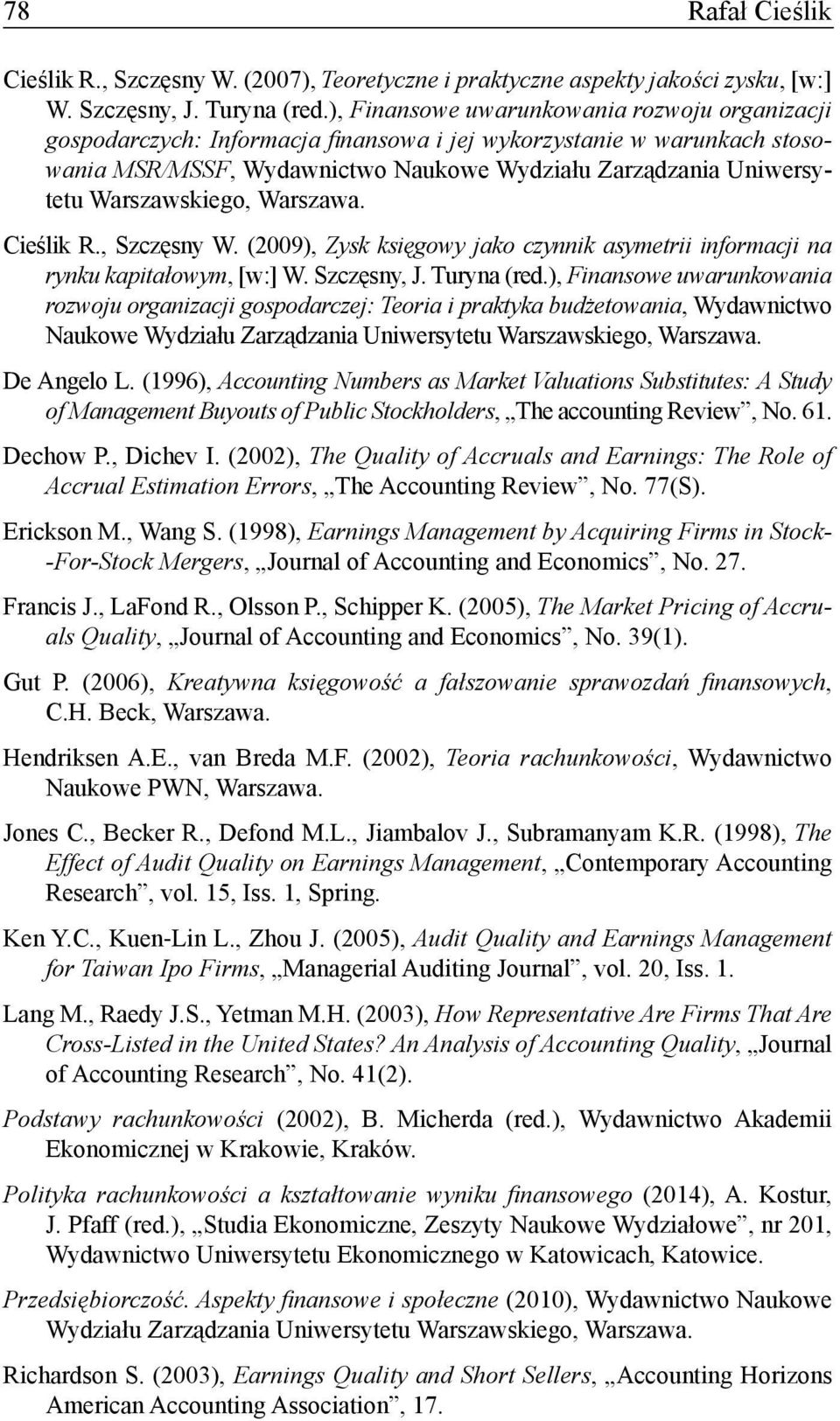 Warszawskiego, Warszawa. Cieślik R., Szczęsny W. (2009), Zysk księgowy jako czynnik asymetrii informacji na rynku kapitałowym, [w:] W. Szczęsny, J. Turyna (red.