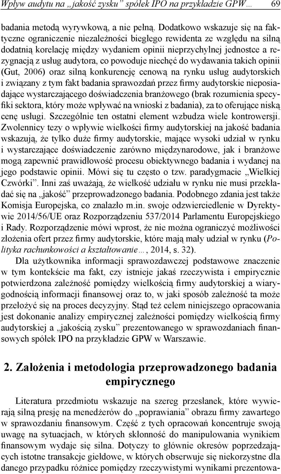 co powoduje niechęć do wydawania takich opinii (Gut, 2006) oraz silną konkurencję cenową na rynku usług audytorskich i związany z tym fakt badania sprawozdań przez firmy audytorskie nieposiadające