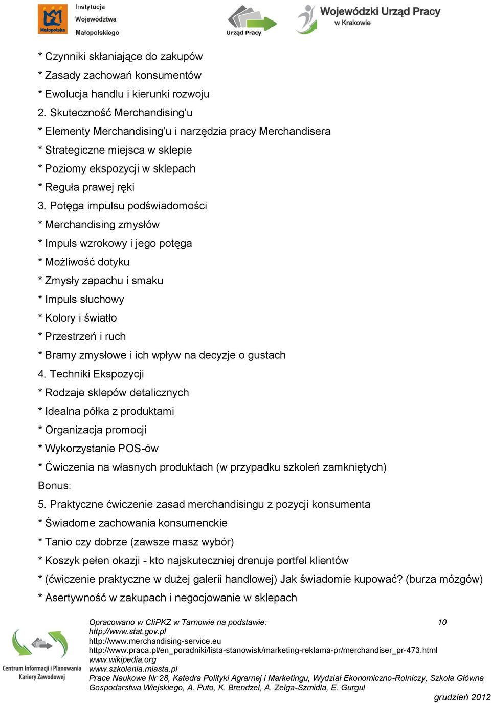Potęga impulsu podświadomości * Merchandising zmysłów * Impuls wzrokowy i jego potęga * Możliwość dotyku * Zmysły zapachu i smaku * Impuls słuchowy * Kolory i światło * Przestrzeń i ruch * Bramy