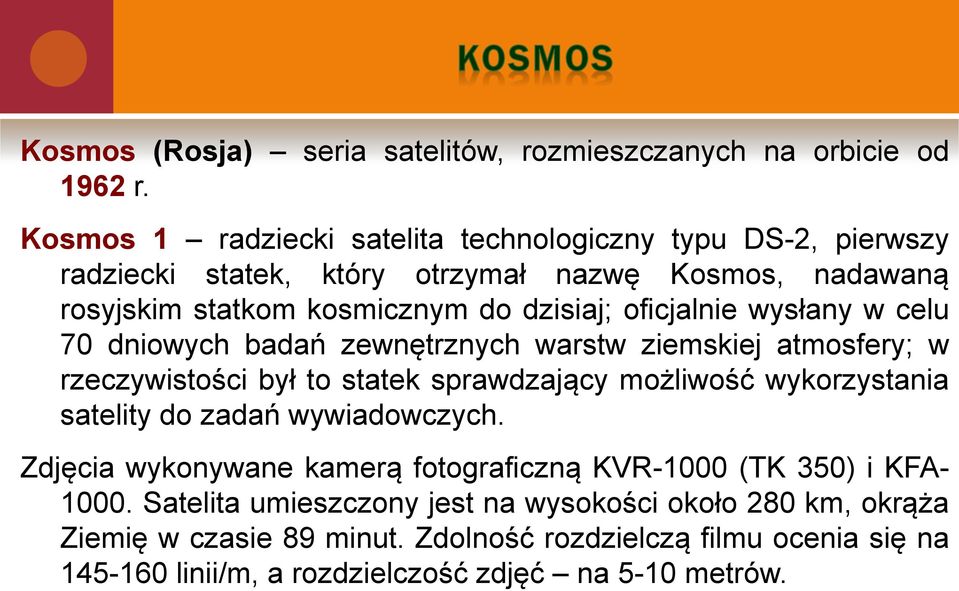 oficjalnie wysłany w celu 70 dniowych badań zewnętrznych warstw ziemskiej atmosfery; w rzeczywistości był to statek sprawdzający możliwość wykorzystania satelity do