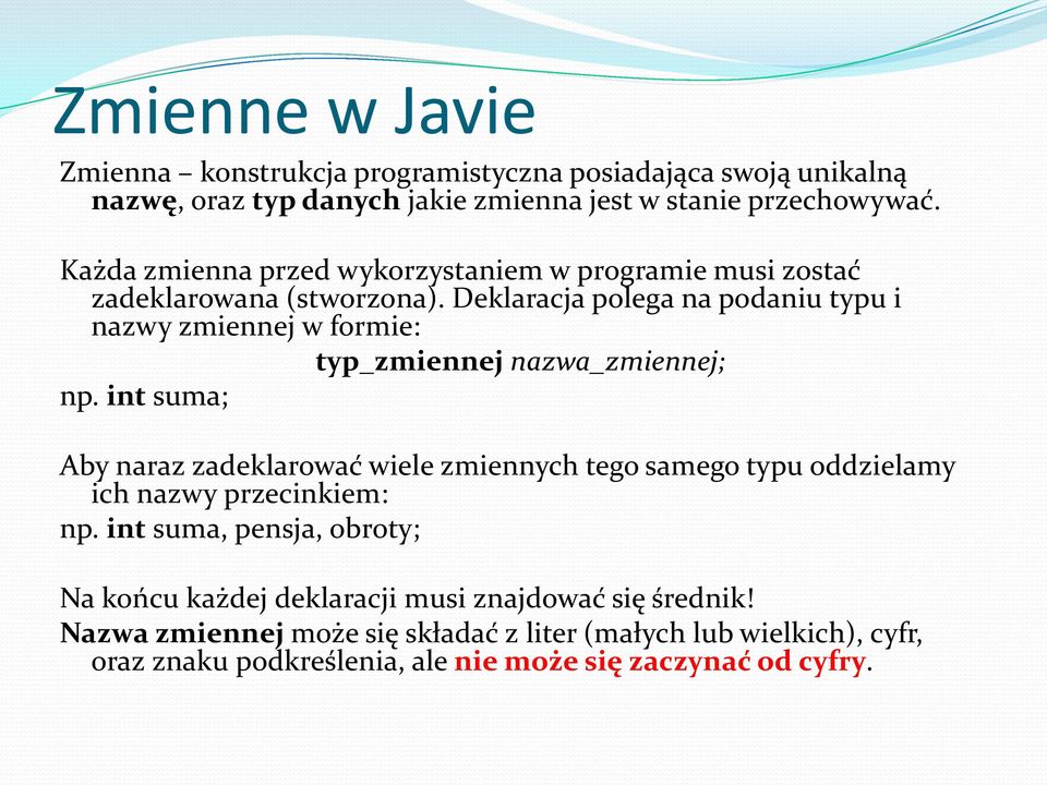 Deklaracja polega na podaniu typu i nazwy zmiennej w formie: typ_zmiennej nazwa_zmiennej; np.