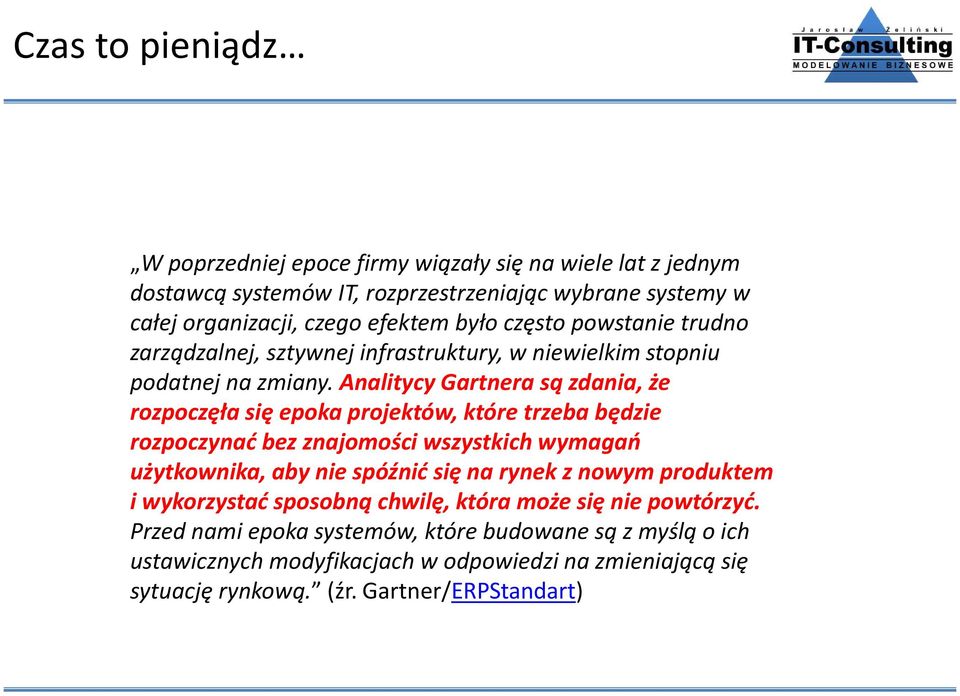 Analitycy Gartnera są zdania, że rozpoczęła się epoka projektów, które trzeba będzie rozpoczynać bez znajomości wszystkich wymagań użytkownika, aby nie spóźnić się na rynek