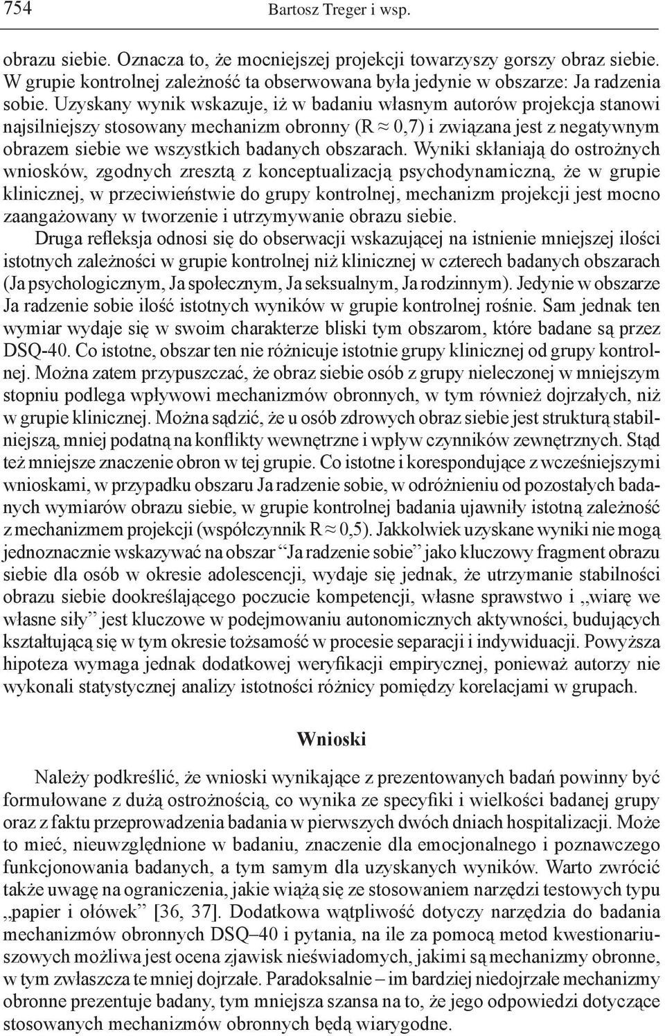 Wyniki skłaniają do ostrożnych wniosków, zgodnych zresztą z konceptualizacją psychodynamiczną, że w grupie klinicznej, w przeciwieństwie do grupy kontrolnej, mechanizm projekcji jest mocno
