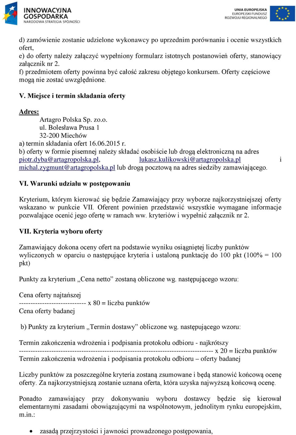 Bolesława Prusa 1 32-200 Miechów a) termin składania ofert 16.06.2015 r. b) oferty w formie pisemnej należy składać osobiście lub drogą elektroniczną na adres piotr.dyba@artagropolska.pl, lukasz.