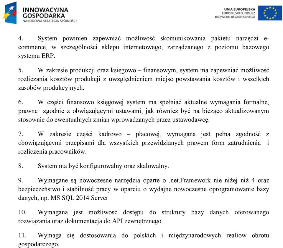 W części finansowo księgowej system ma spełniać aktualne wymagania formalne, prawne zgodnie z obwiązującymi ustawami, jak również być na bieżąco aktualizowanym stosownie do ewentualnych zmian