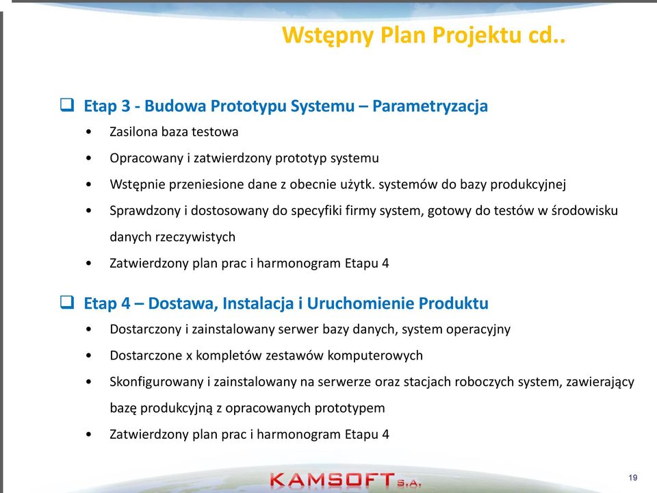 systemów do bazy produkcyjnej Sprawdzony i dostosowany do specyfiki firmy system, gotowy do testów w środowisku danych rzeczywistych Zatwierdzony plan prac i harmonogram Etapu