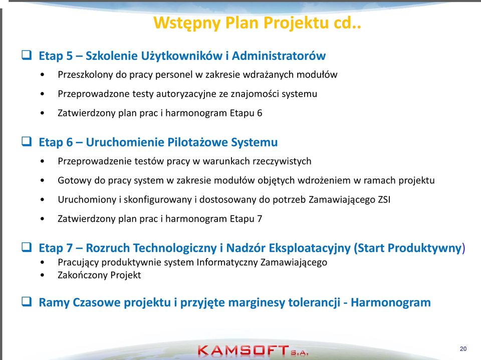 prac i harmonogram Etapu 6 Etap 6 Uruchomienie Pilotażowe Systemu Przeprowadzenie testów pracy w warunkach rzeczywistych Gotowy do pracy system w zakresie modułów objętych wdrożeniem w