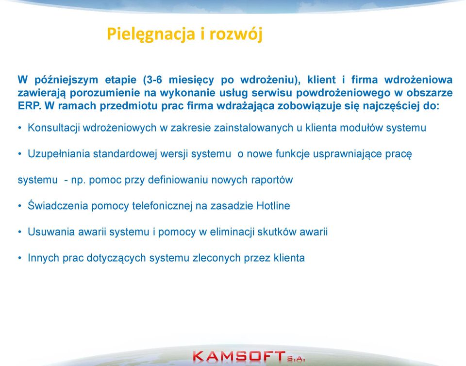 W ramach przedmiotu prac firma wdrażająca zobowiązuje się najczęściej do: Konsultacji wdrożeniowych w zakresie zainstalowanych u klienta modułów systemu