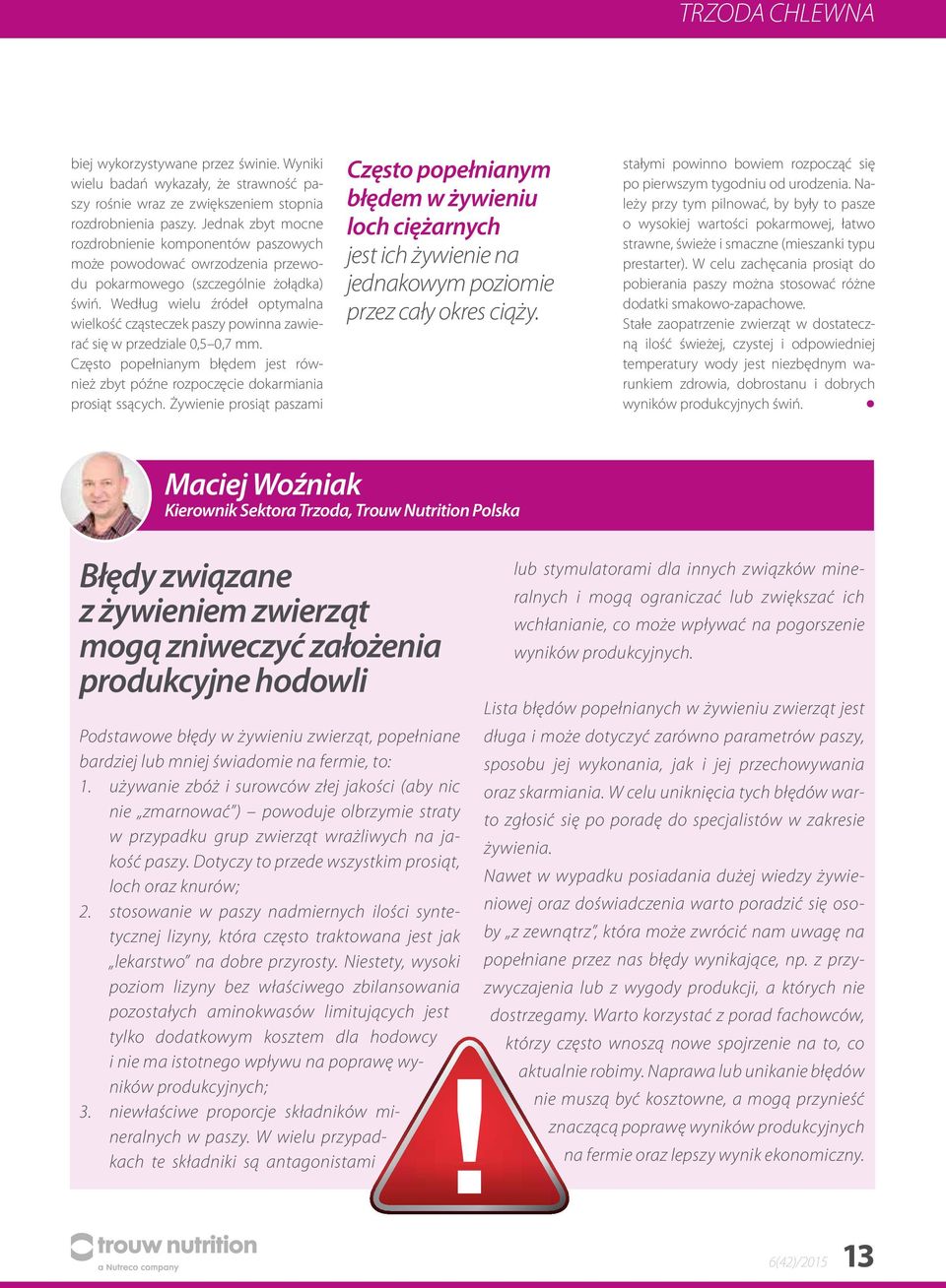 Według wielu źródeł optymalna wielkość cząsteczek paszy powinna zawierać się w przedziale 0,5 0,7 mm. Często popełnianym błędem jest również zbyt późne rozpoczęcie dokarmiania prosiąt ssących.