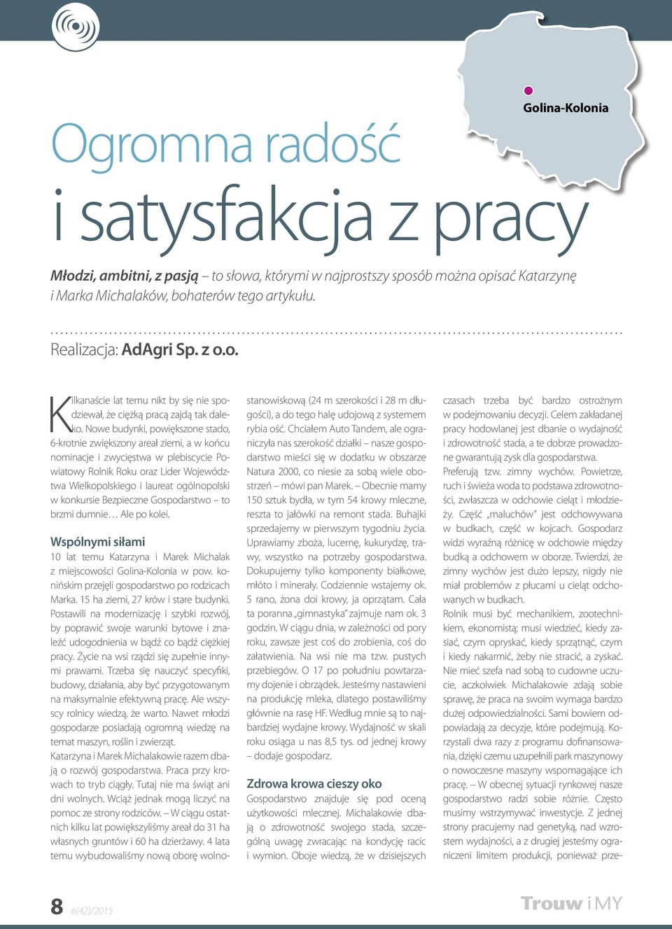 Nowe budynki, powiększone stado, 6-krotnie zwiększony areał ziemi, a w końcu nominacje i zwycięstwa w plebiscycie Powiatowy Rolnik Roku oraz Lider Województwa Wielkopolskiego i laureat ogólnopolski w
