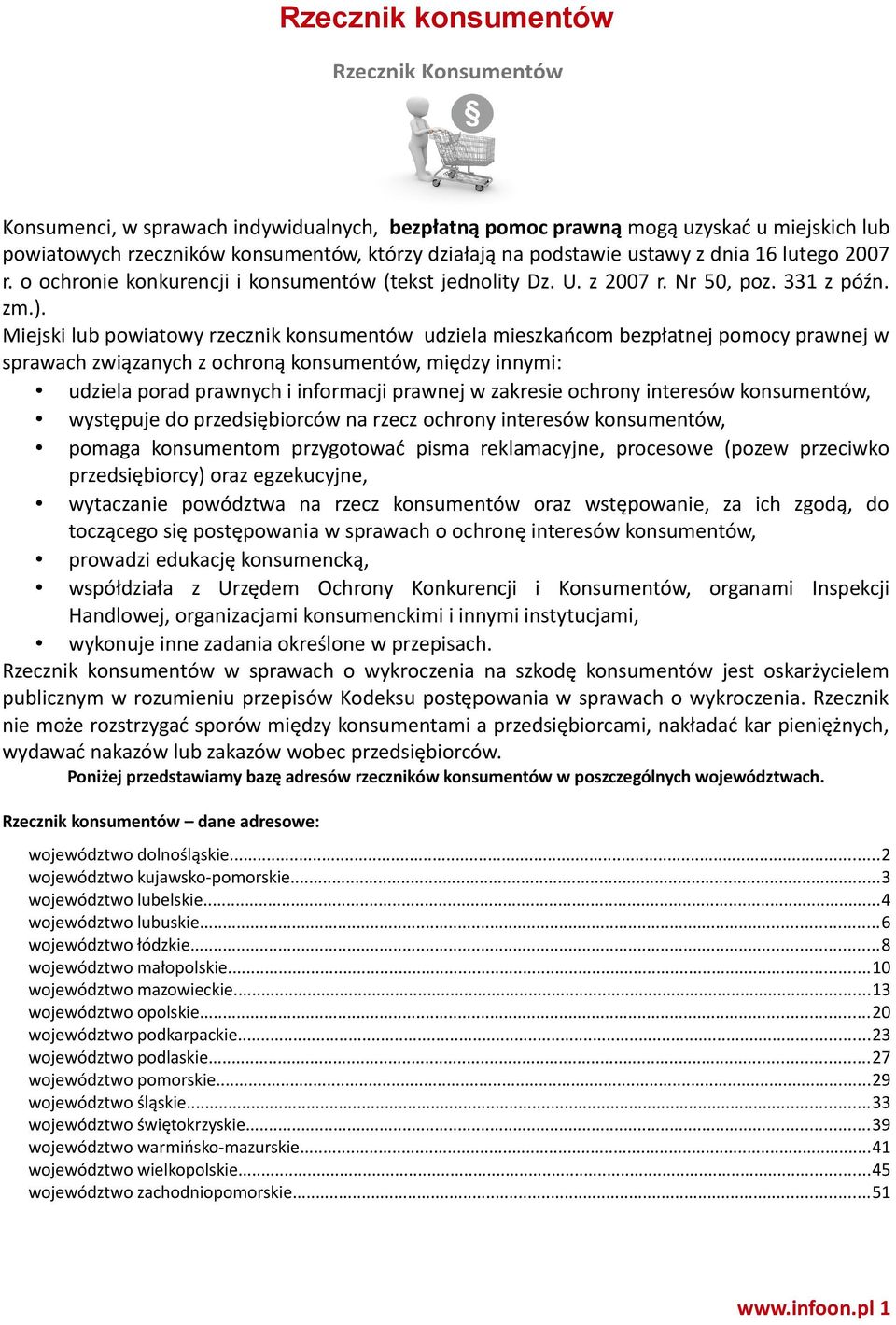 Miejski lub powiatowy rzecznik konsumentów udziela mieszkańcom bezpłatnej pomocy prawnej w sprawach związanych z ochroną konsumentów, między innymi: udziela porad prawnych i informacji prawnej w