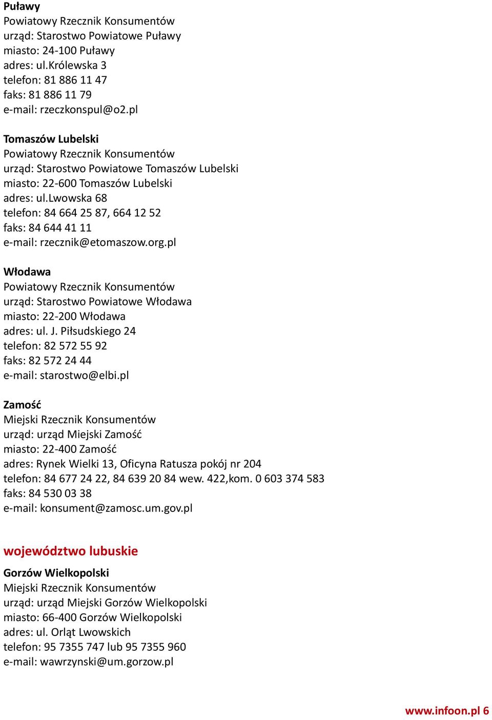 org.pl Włodawa urząd: Starostwo Powiatowe Włodawa miasto: 22-200 Włodawa adres: ul. J. Piłsudskiego 24 telefon: 82 572 55 92 faks: 82 572 24 44 e-mail: starostwo@elbi.