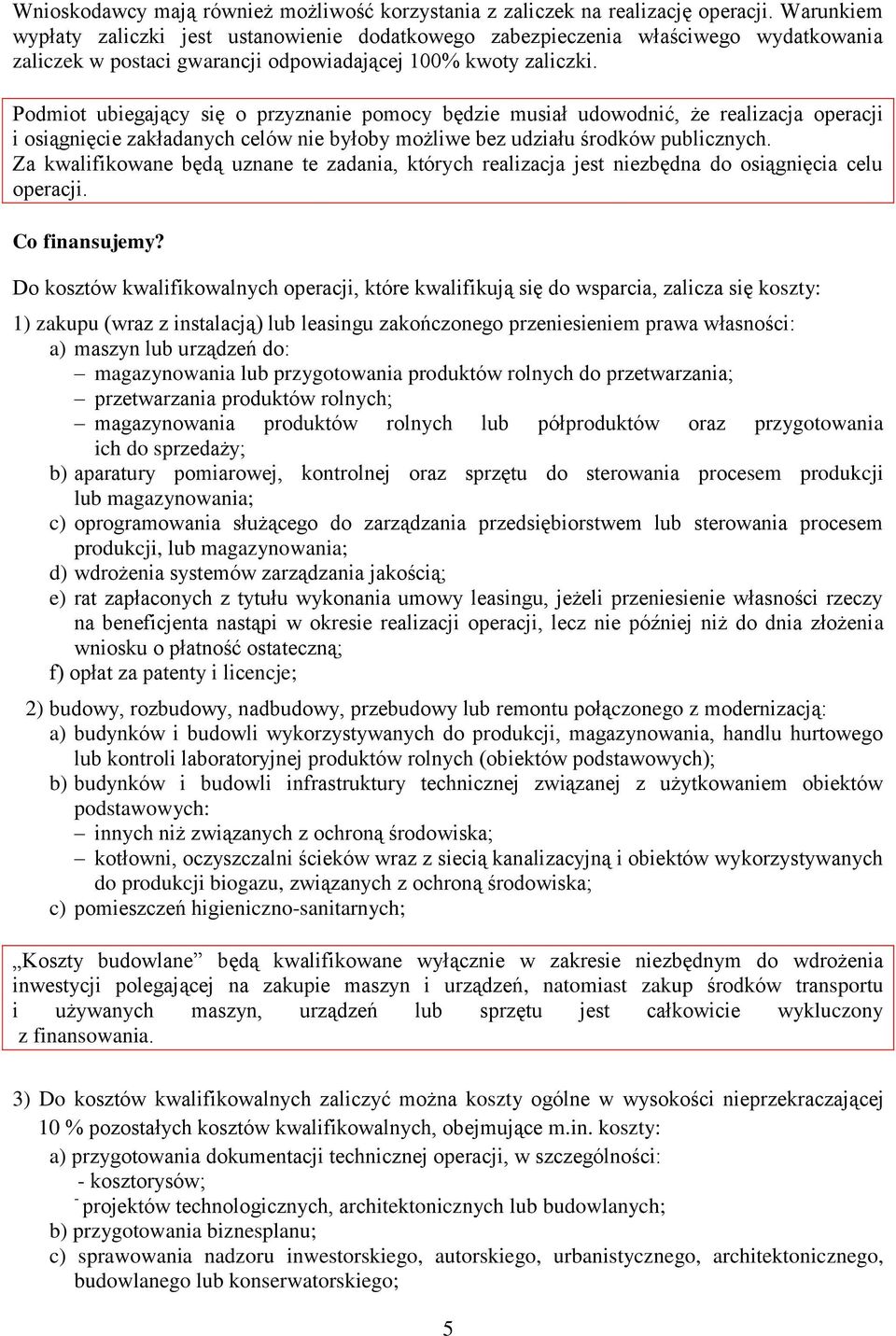 Podmiot ubiegający się o przyznanie pomocy będzie musiał udowodnić, że realizacja operacji i osiągnięcie zakładanych celów nie byłoby możliwe bez udziału środków publicznych.