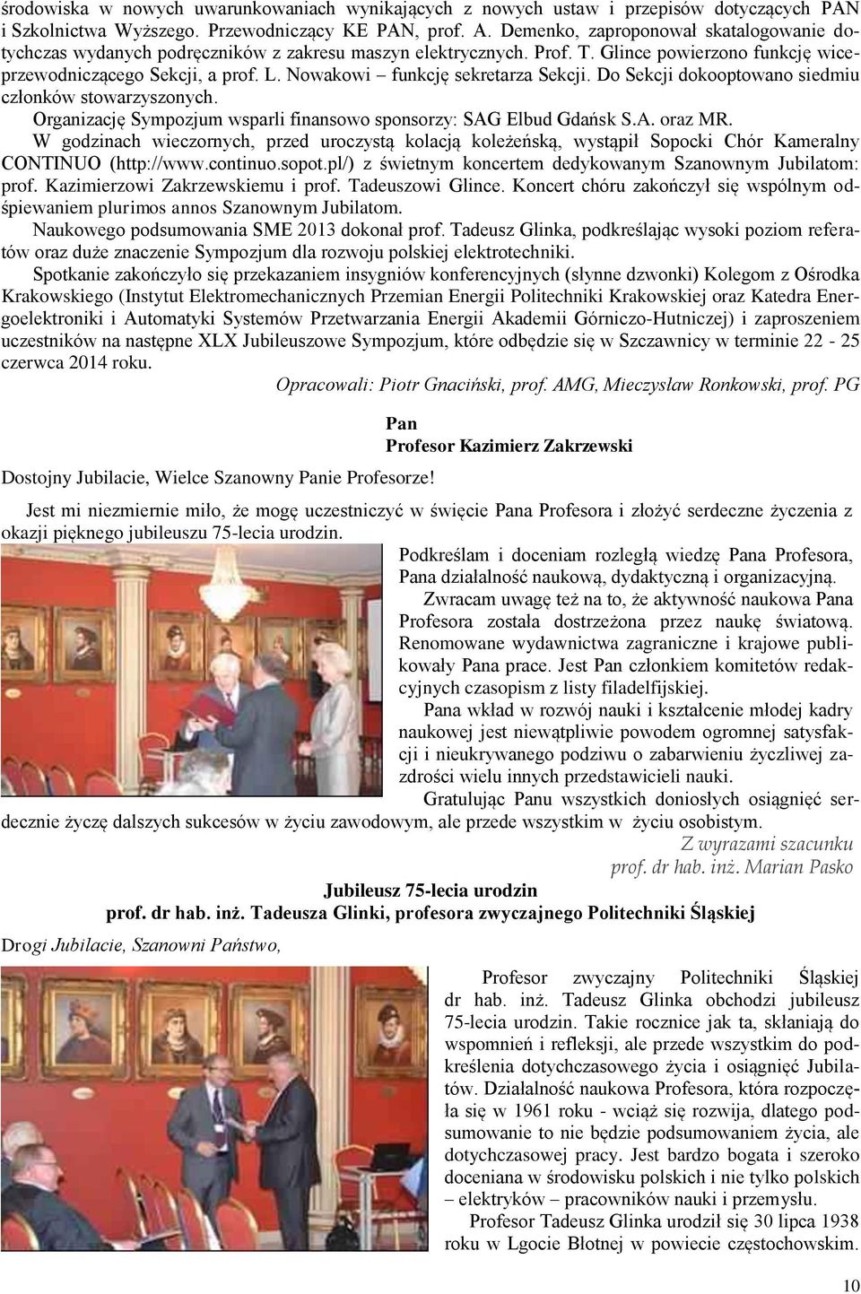 Nowakowi funkcję sekretarza Sekcji. Do Sekcji dokooptowano siedmiu członków stowarzyszonych. Organizację Sympozjum wsparli finansowo sponsorzy: SAG Elbud Gdańsk S.A. oraz MR.