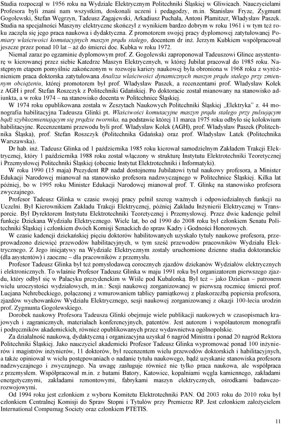 Studia na specjalności Maszyny elektryczne skończył z wynikiem bardzo dobrym w roku 1961 i w tym też roku zaczęła się jego praca naukowa i dydaktyczna.