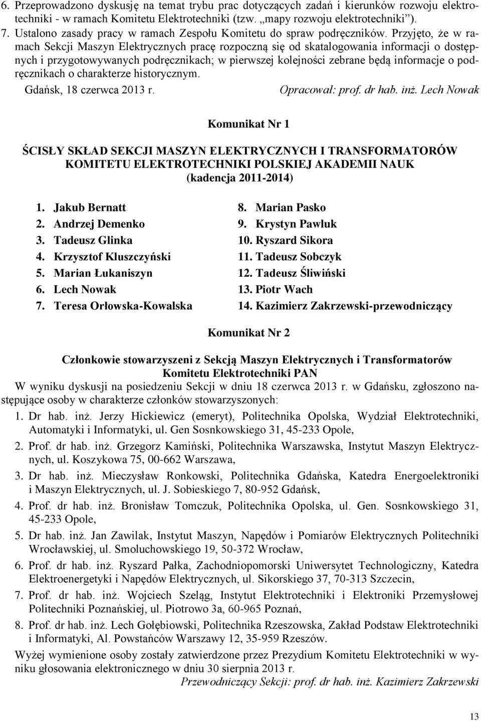 Przyjęto, że w ramach Sekcji Maszyn Elektrycznych pracę rozpoczną się od skatalogowania informacji o dostępnych i przygotowywanych podręcznikach; w pierwszej kolejności zebrane będą informacje o