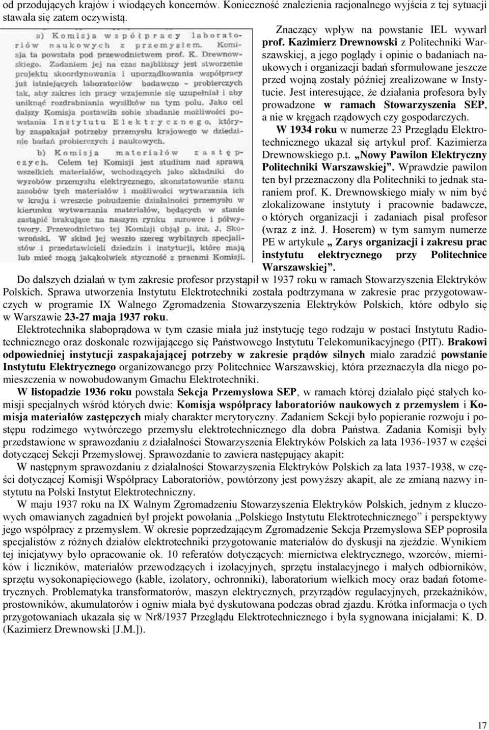 Jest interesujące, że działania profesora były prowadzone w ramach Stowarzyszenia SEP, a nie w kręgach rządowych czy gospodarczych.