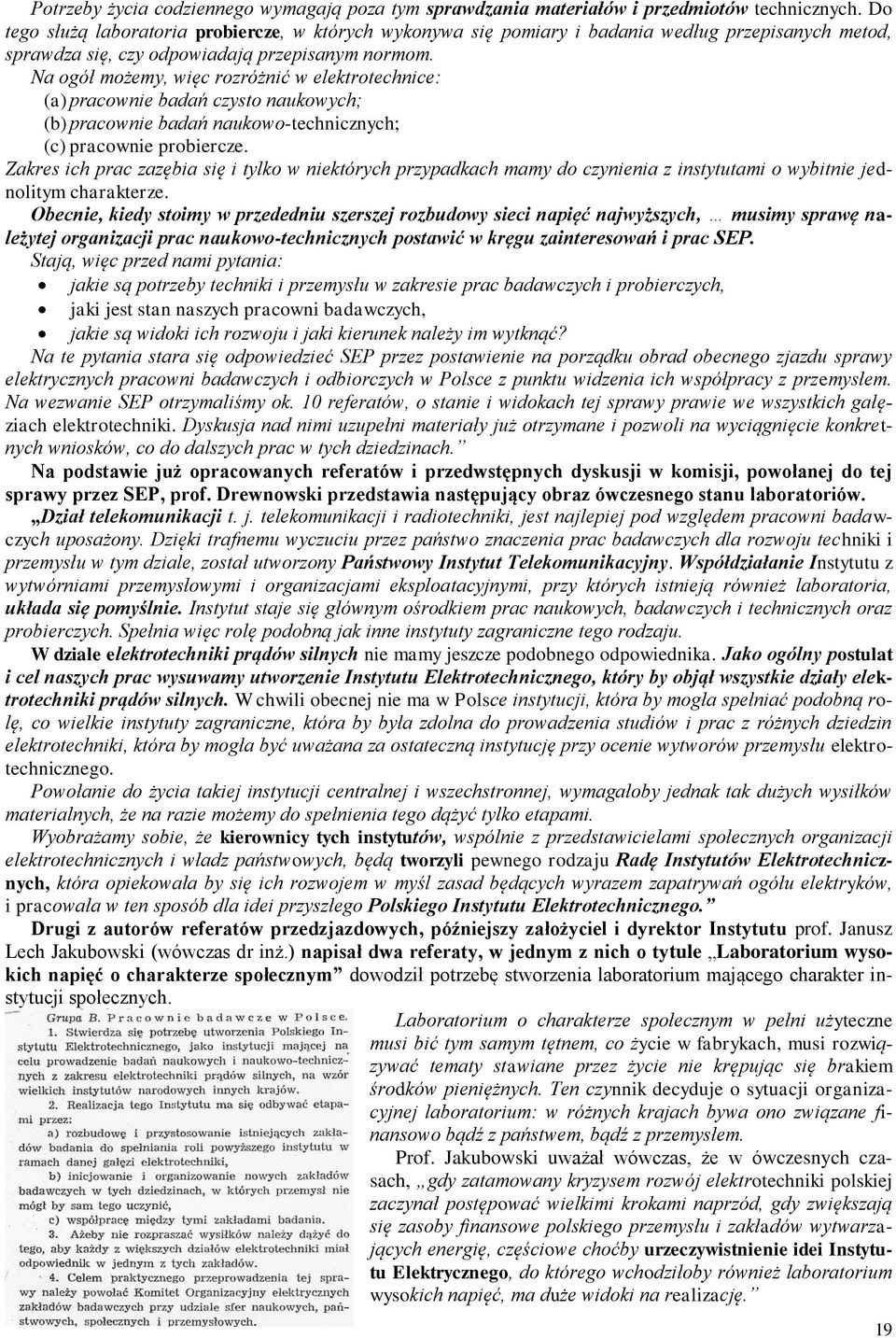 Na ogół możemy, więc rozróżnić w elektrotechnice: (a) pracownie badań czysto naukowych; (b) pracownie badań naukowo-technicznych; (c) pracownie probiercze.