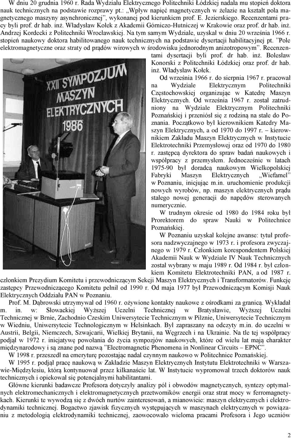 Władysław Kołek z Akademii Górniczo-Hutniczej w Krakowie oraz prof. dr hab. inż. Andrzej Kordecki z Politechniki Wrocławskiej. Na tym samym Wydziale, uzyskał w dniu 20 września 1966 r.