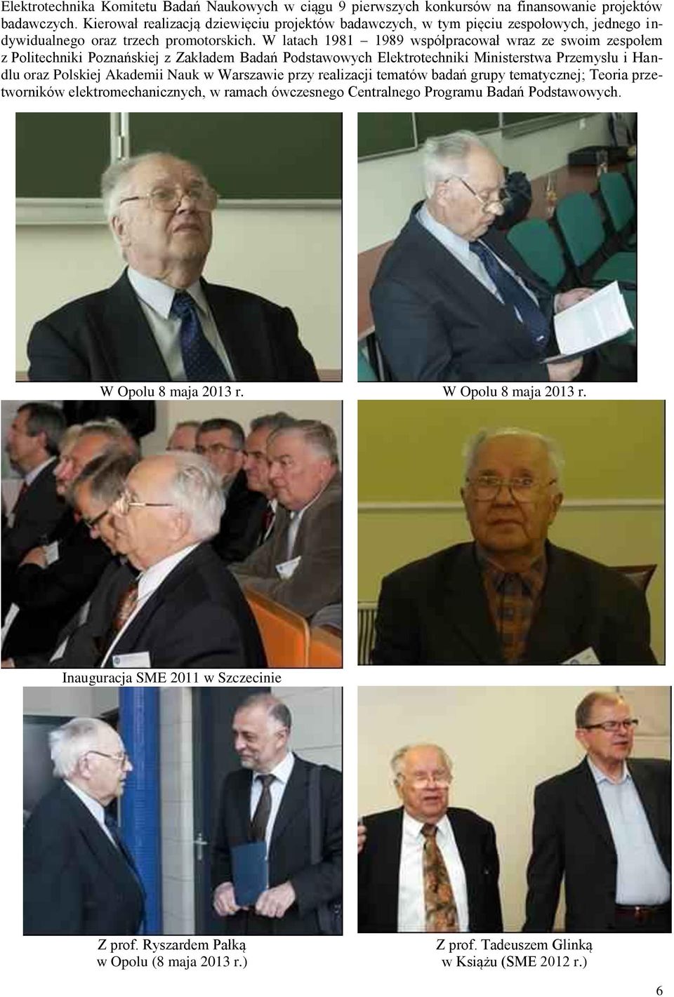 W latach 1981 1989 współpracował wraz ze swoim zespołem z Politechniki Poznańskiej z Zakładem Badań Podstawowych Elektrotechniki Ministerstwa Przemysłu i Handlu oraz Polskiej Akademii Nauk w