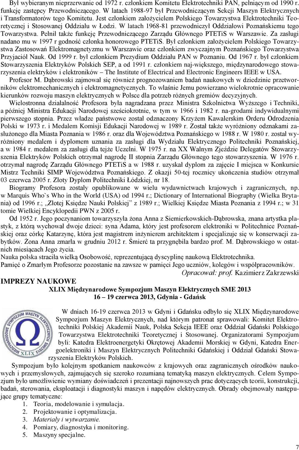 Jest członkiem założycielem Polskiego Towarzystwa Elektrotechniki Teoretycznej i Stosowanej Oddziału w Łodzi. W latach 1968-81 przewodniczył Oddziałowi Poznańskiemu tego Towarzystwa.