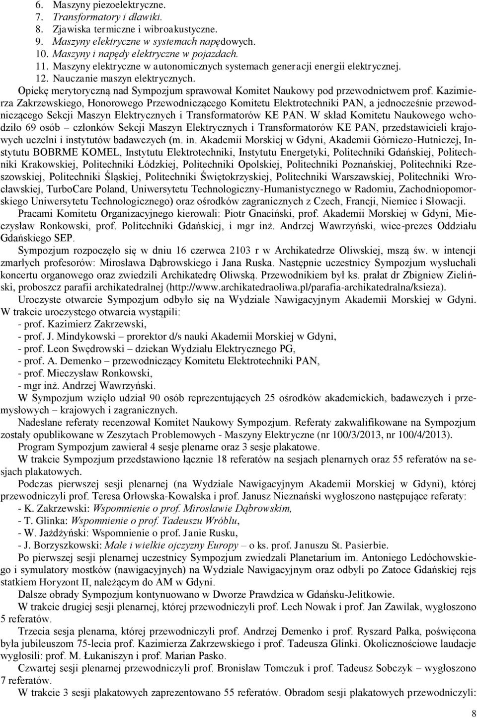 Kazimierza Zakrzewskiego, Honorowego Przewodniczącego Komitetu Elektrotechniki PAN, a jednocześnie przewodniczącego Sekcji Maszyn Elektrycznych i Transformatorów KE PAN.