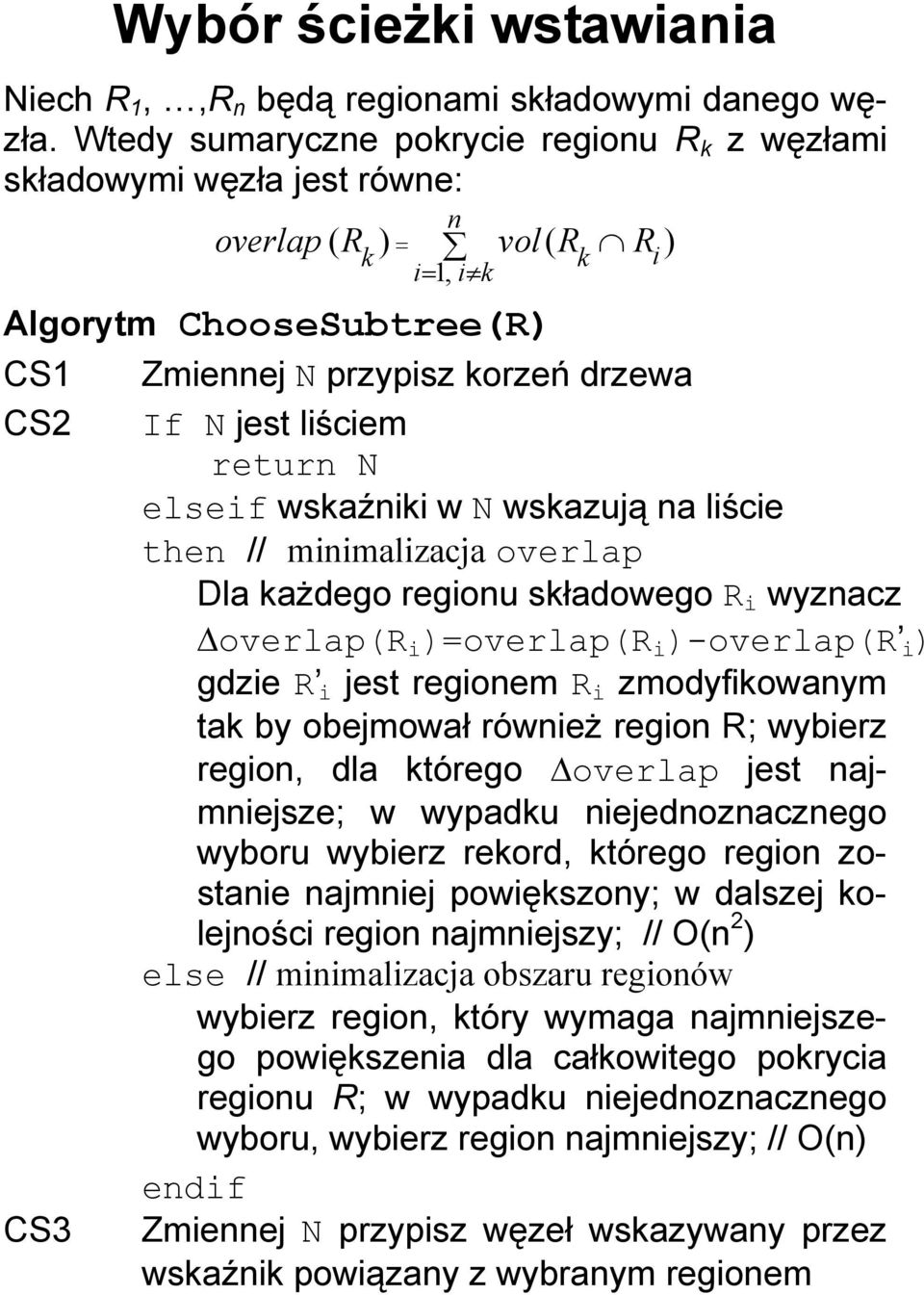 liściem return N elseif wskaźniki w N wskazują na liście then // minimalizacja overlap Dla każdego regionu składowego R i wyznacz overlap(r i )=overlap(r i )-overlap(r i ) gdzie R i jest regionem R i