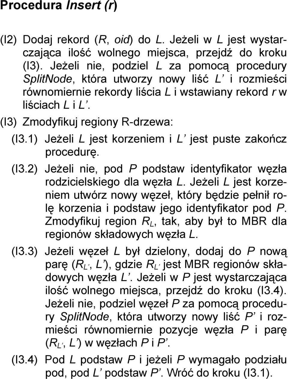 1) Jeżeli L jest korzeniem i L jest puste zakończ procedurę. (I3.2) Jeżeli nie, pod P podstaw identyfikator węzła rodzicielskiego dla węzła L.