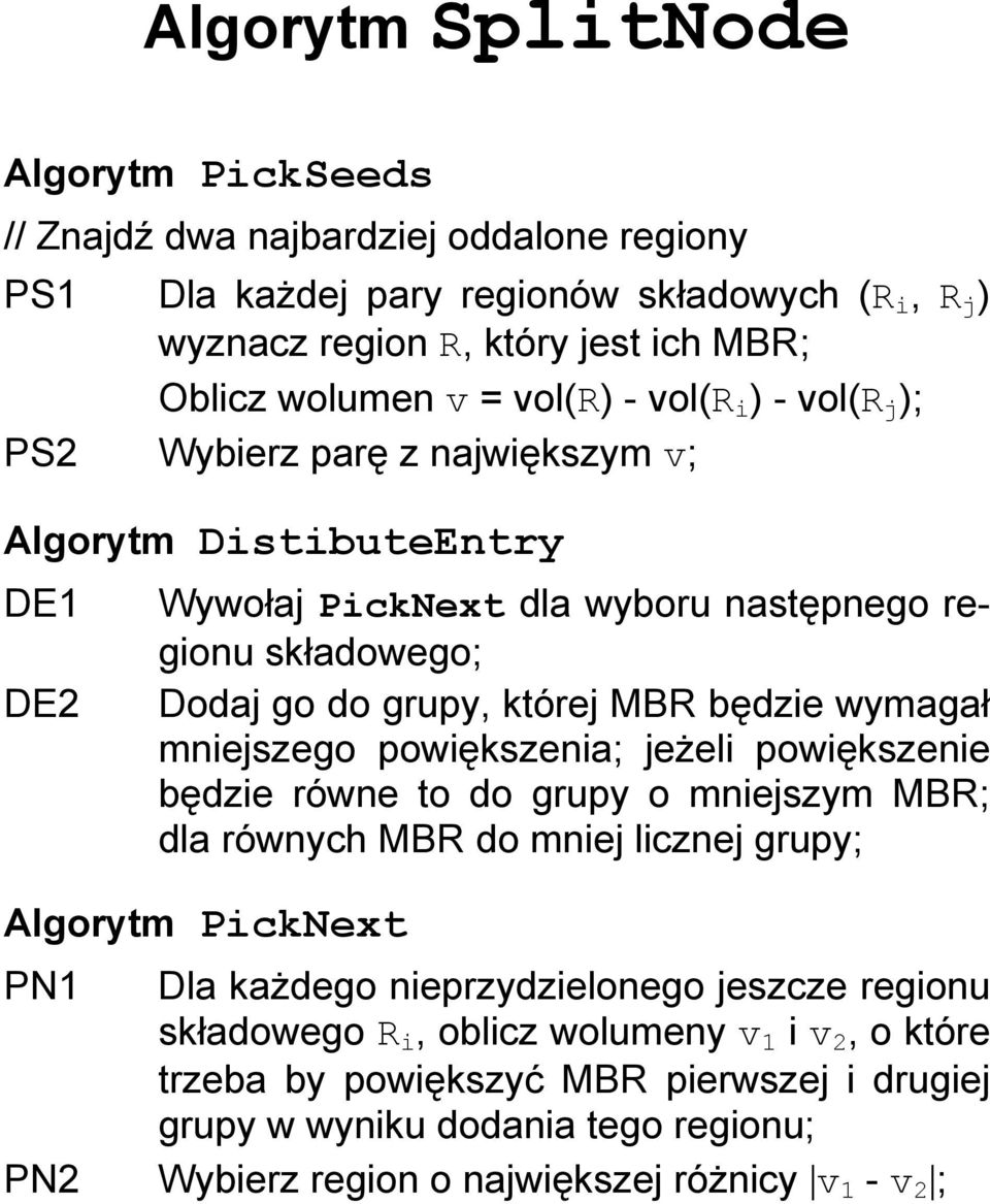 będzie wymagał mniejszego powiększenia; jeżeli powiększenie będzie równe to do grupy o mniejszym MBR; dla równych MBR do mniej licznej grupy; Algorytm PickNext PN1 Dla każdego