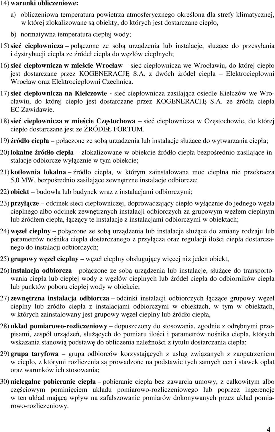 mieście Wrocław sieć ciepłownicza we Wrocławiu, do której ciepło jest dostarczane przez KOGENERACJĘ S.A. z dwóch źródeł ciepła Elektrociepłowni Wrocław oraz Elektrociepłowni Czechnica.