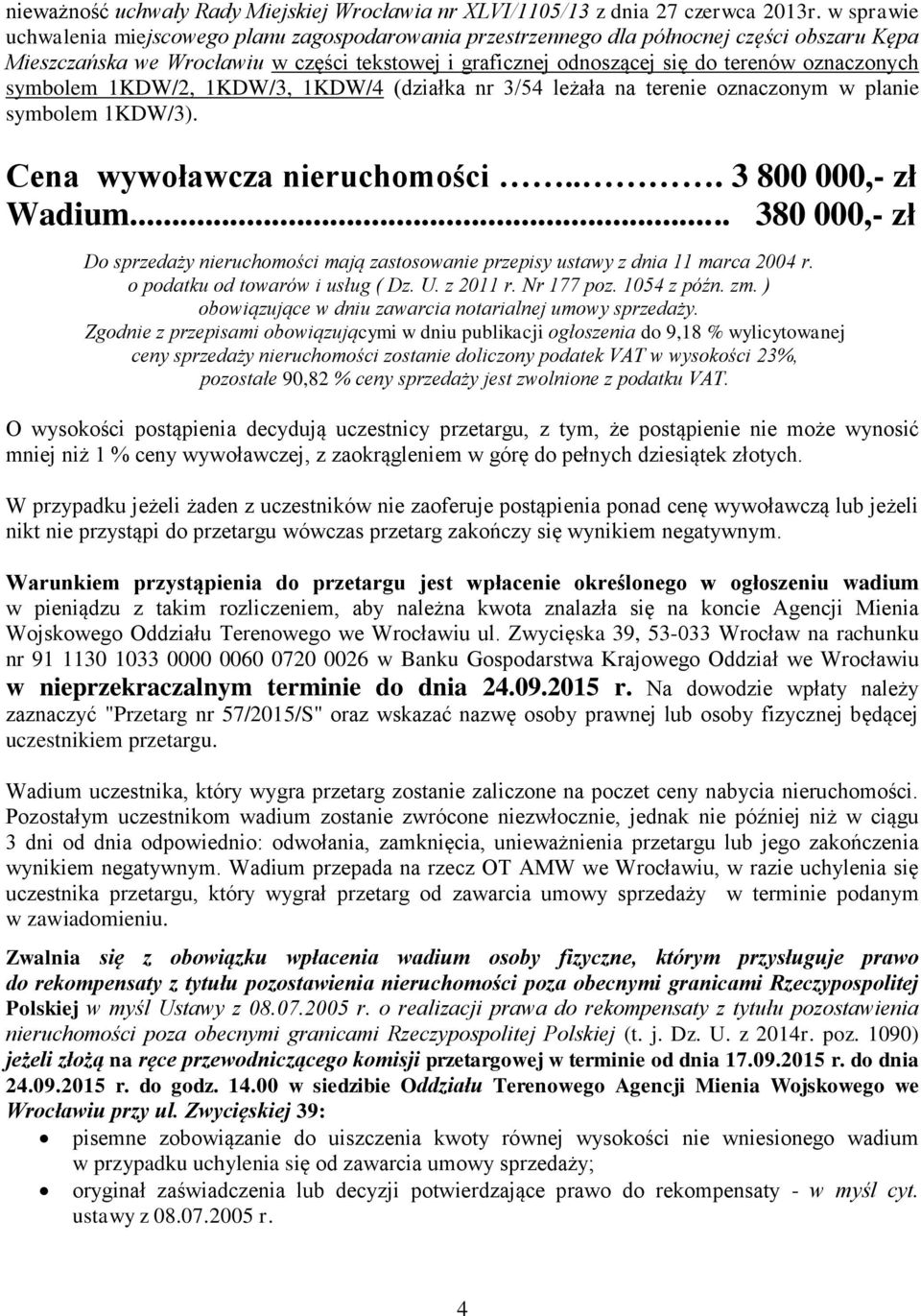 oznaczonych symbolem 1KDW/2, 1KDW/3, 1KDW/4 (działka nr 3/54 leżała na terenie oznaczonym w planie symbolem 1KDW/3). Cena wywoławcza nieruchomości... 3 800 000,- zł Wadium.