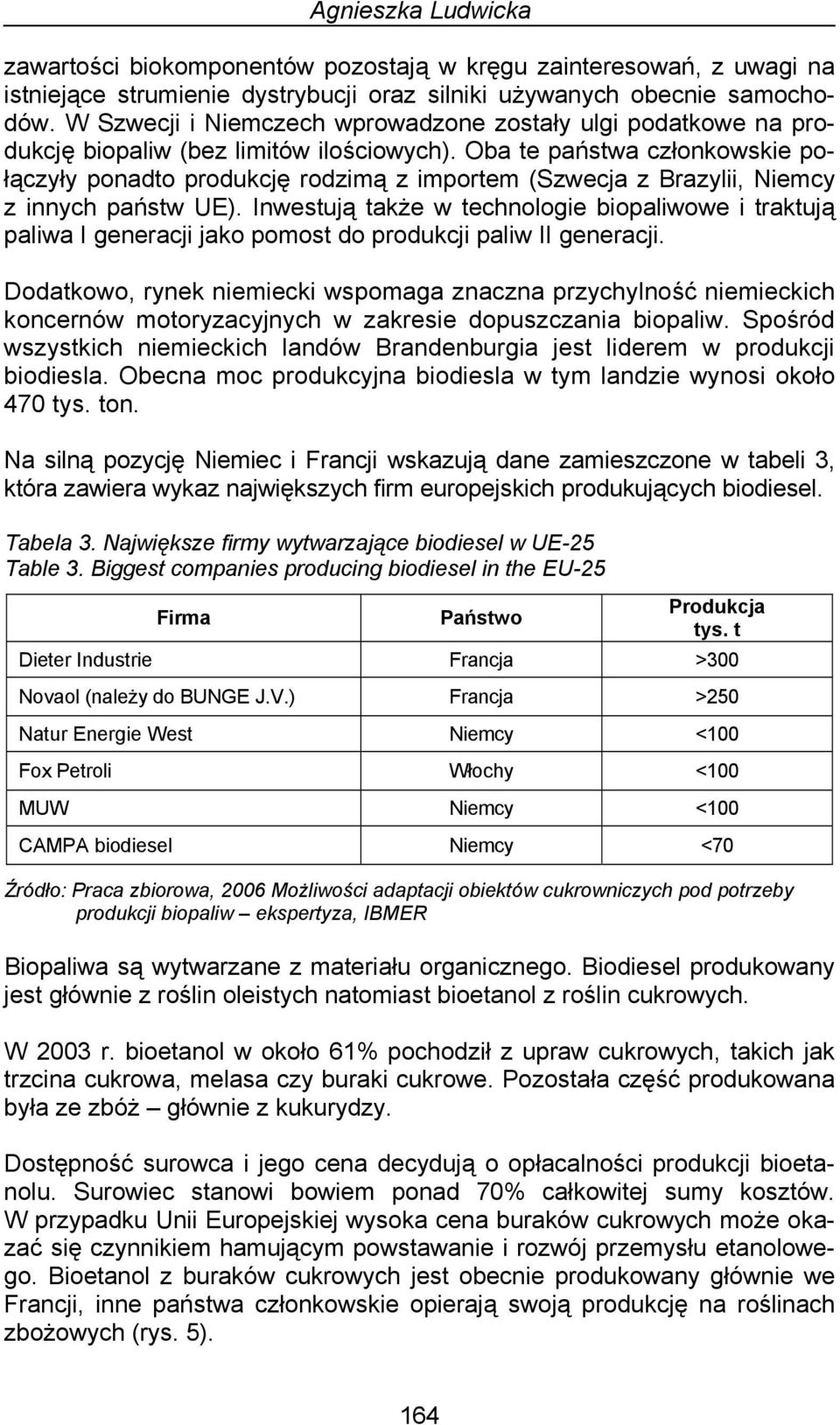 Oba te państwa członkowskie połączyły ponadto produkcję rodzimą z importem (Szwecja z Brazylii, Niemcy z innych państw UE).