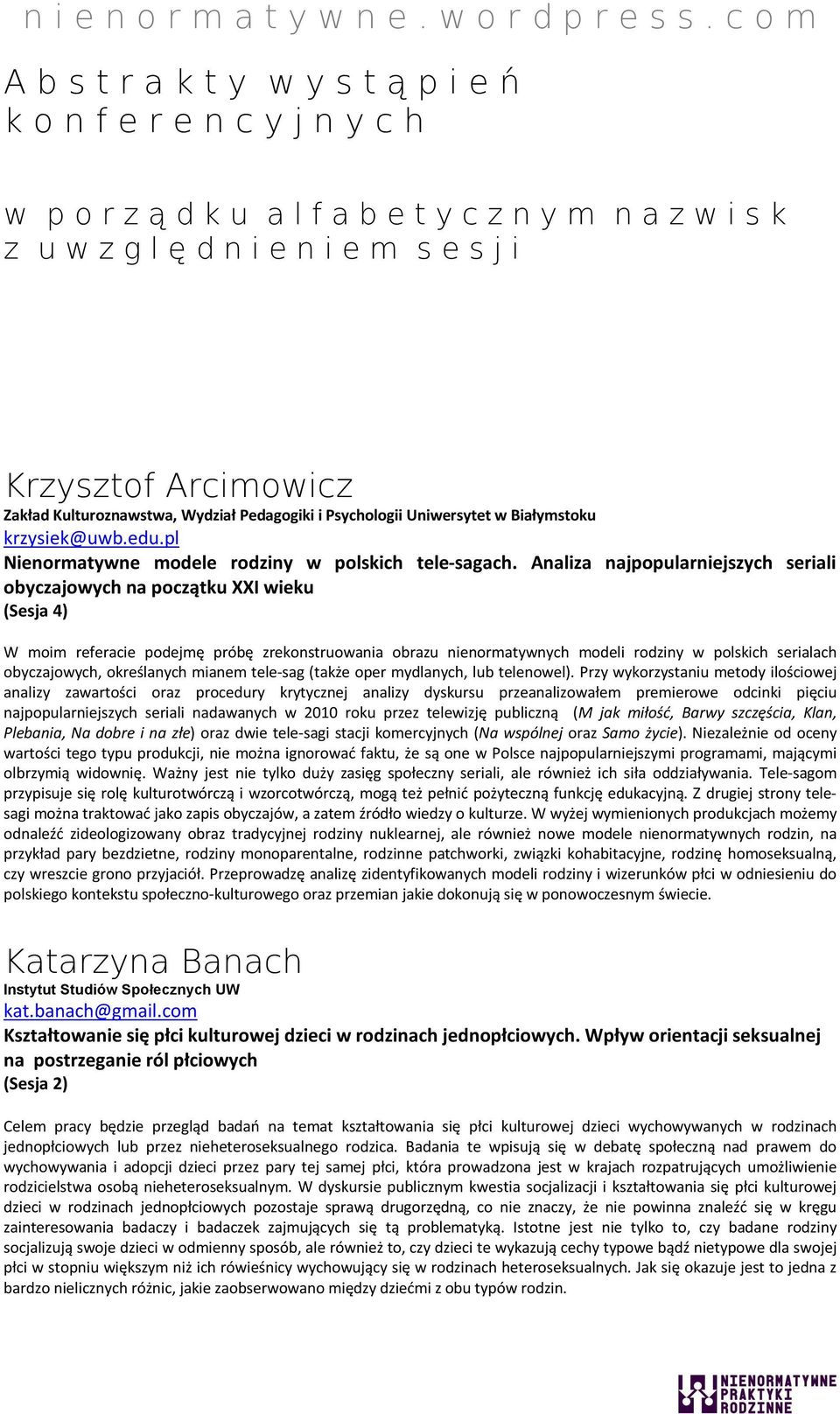 Analiza najpopularniejszych seriali obyczajowych na początku XXI wieku (Sesja 4) W moim referacie podejmę próbę zrekonstruowania obrazu nienormatywnych modeli rodziny w polskich serialach