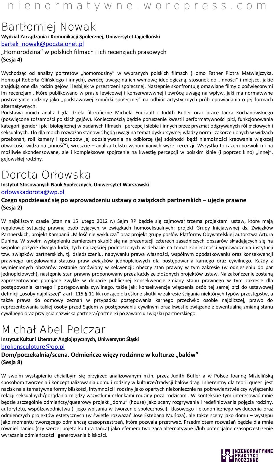 pl Roberta Glińskiego i innych), zwrócę uwagę na ich wymowę ideologiczną, stosunek do inności i miejsce, jakie znajdują one dla rodzin gejów i lesbijek w przestrzeni społecznej.