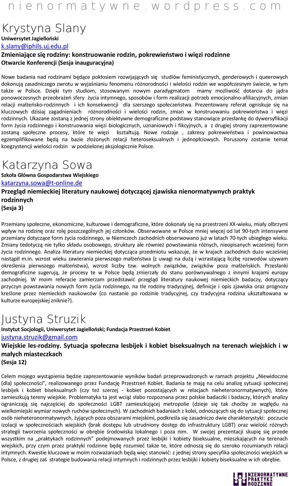 feministycznych, genderowych i queerowych dokonują zasadniczego zwrotu w wyjaśnianiu fenomenu różnorodności i wielości rodzin we współczesnym świecie, w tym także w Polsce.
