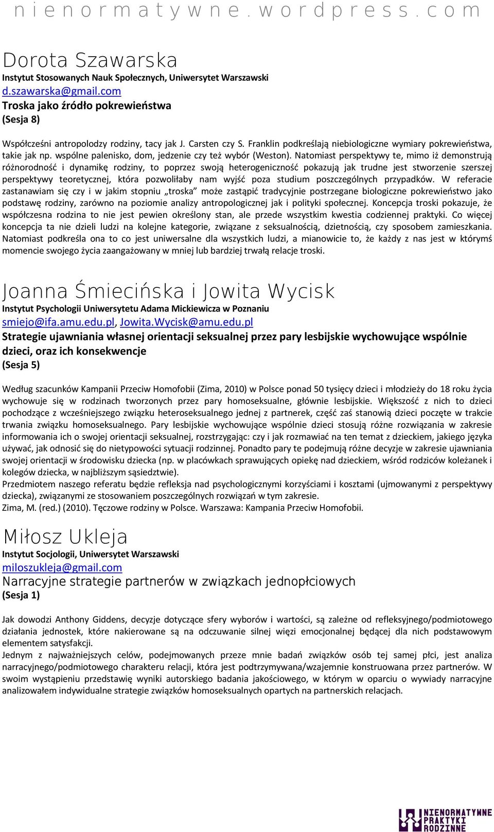 Natomiast perspektywy te, mimo iż demonstrują różnorodność i dynamikę rodziny, to poprzez swoją heterogeniczność pokazują jak trudne jest stworzenie szerszej perspektywy teoretycznej, która
