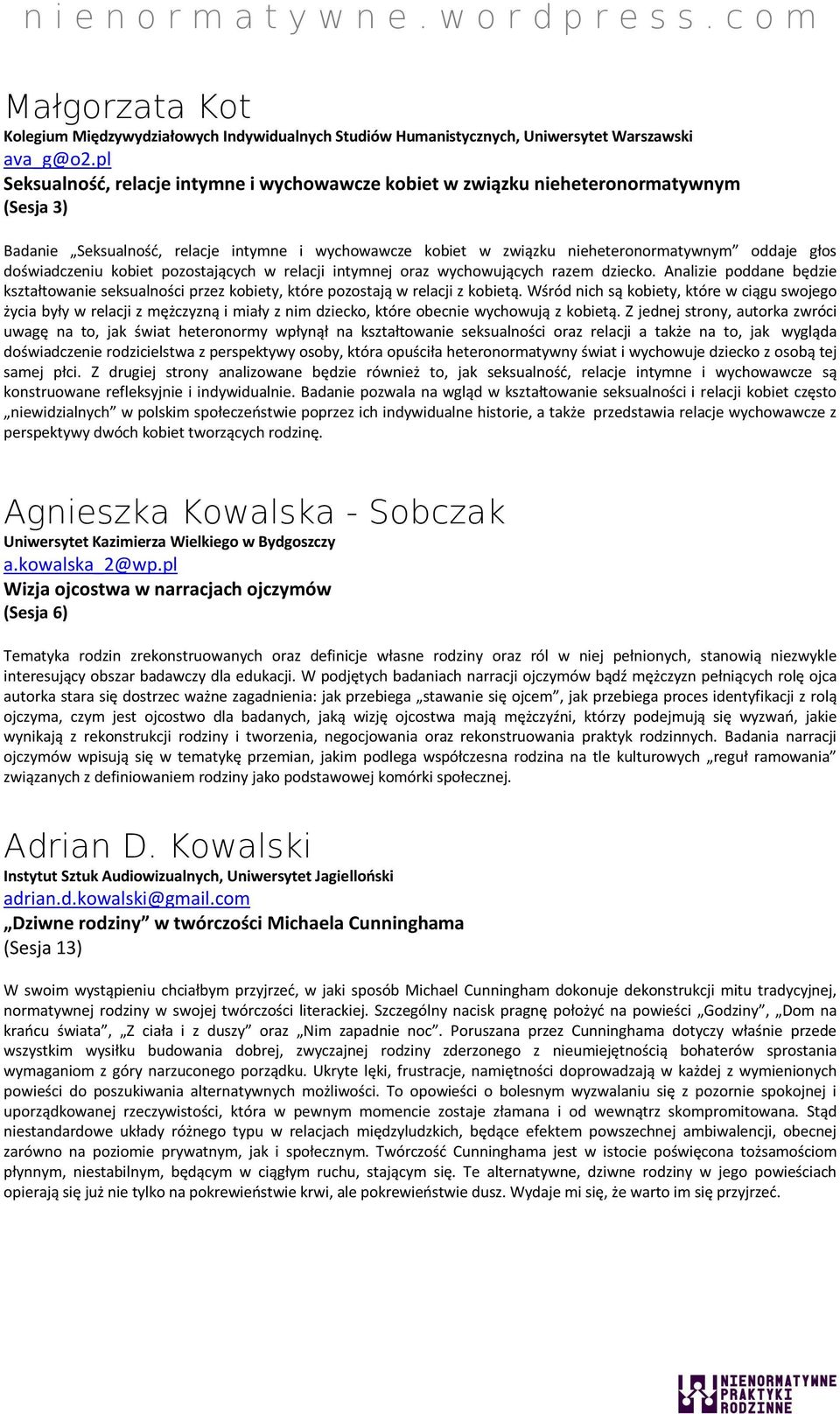 doświadczeniu kobiet pozostających w relacji intymnej oraz wychowujących razem dziecko. Analizie poddane będzie kształtowanie seksualności przez kobiety, które pozostają w relacji z kobietą.