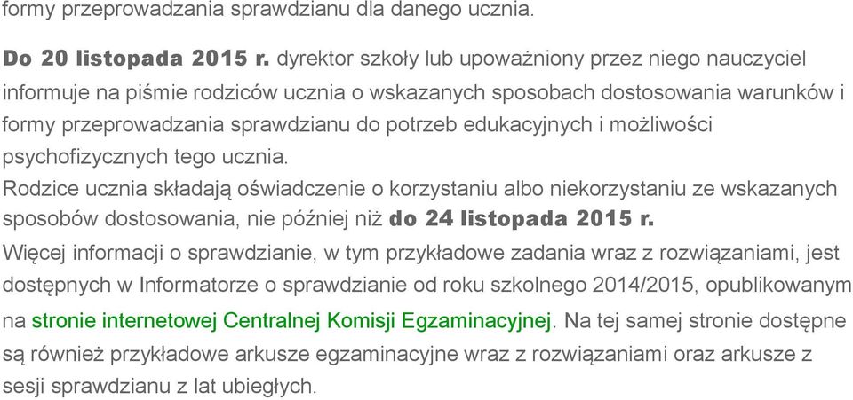 możliwości psychofizycznych tego ucznia. Rodzice ucznia składają oświadczenie o korzystaniu albo niekorzystaniu ze wskazanych sposobów dostosowania, nie później niż do 24 listopada 2015 r.