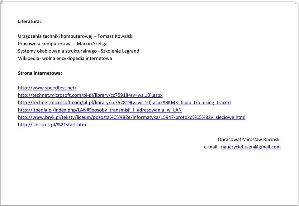 microsoft.com/pl-pl/library/cc757819(v=ws.10).aspx#bkmk_tcpip_tro_using_tracert http://itpedia.pl/index.php/lan#sposoby_transmisji_i_adresowania_w_lan http://www.