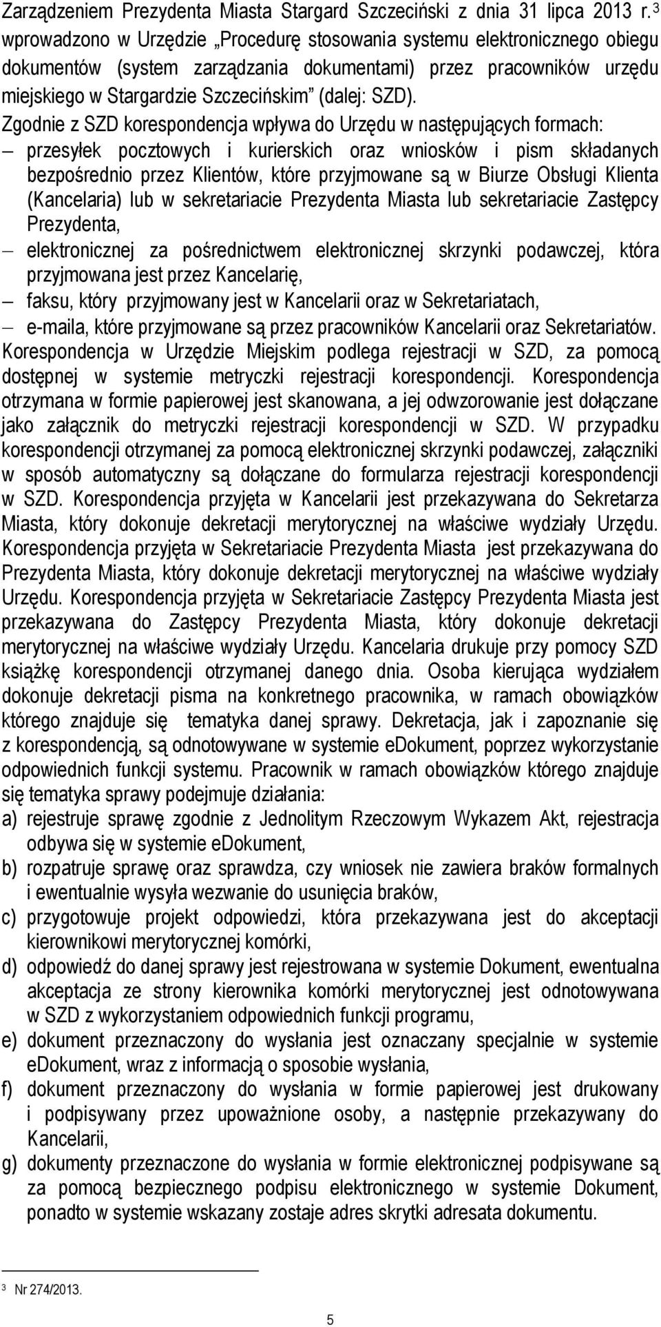 Zgodnie z SZD korespondencja wpływa do Urzędu w następujących formach: przesyłek pocztowych i kurierskich oraz wniosków i pism składanych bezpośrednio przez Klientów, które przyjmowane są w Biurze