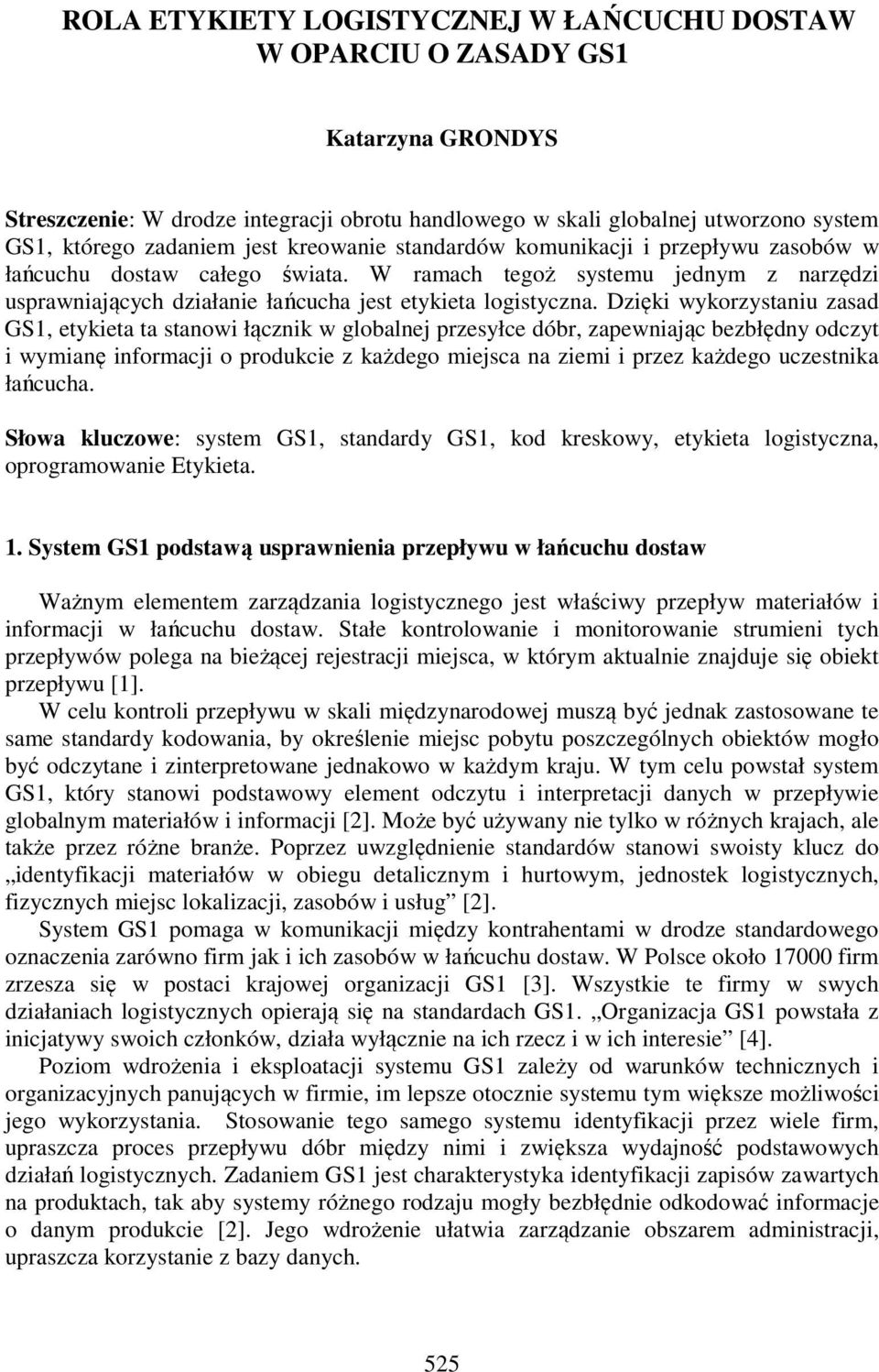 Dzięki wykorzystaniu zasad GS1, etykieta ta stanowi łącznik w globalnej przesyłce dóbr, zapewniając bezbłędny odczyt i wymianę informacji o produkcie z każdego miejsca na ziemi i przez każdego