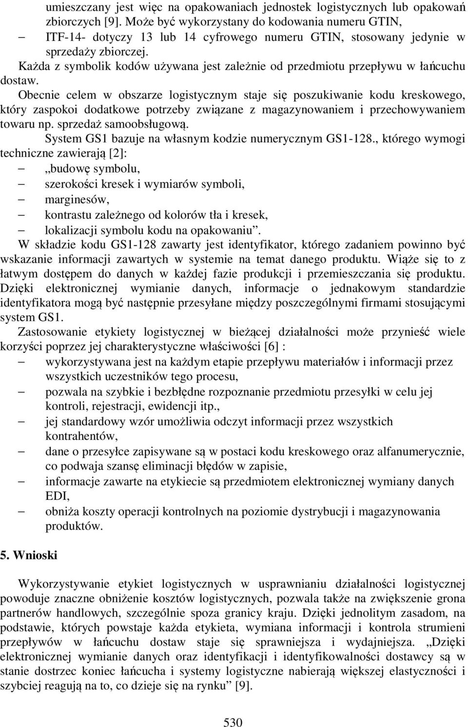 Każda z symbolik kodów używana jest zależnie od przedmiotu przepływu w łańcuchu dostaw.