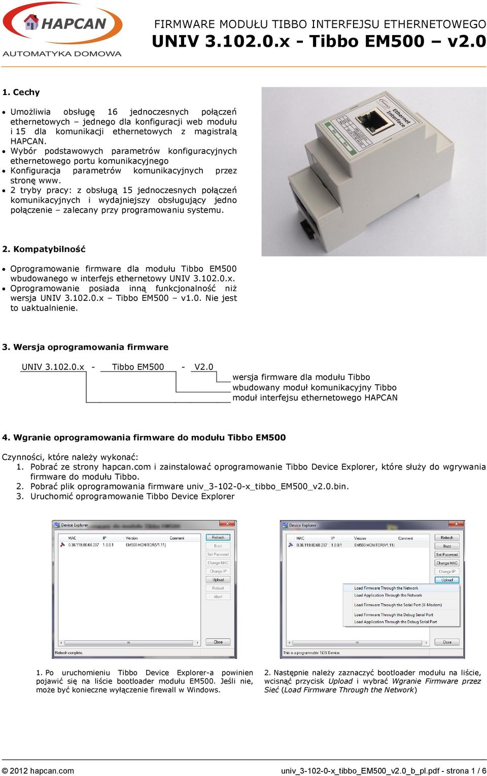 2 tryby pracy: z obsługą 15 jednoczesnych połączeń komunikacyjnych i wydajniejszy obsługujący jedno połączenie zalecany przy programowaniu systemu. 2.