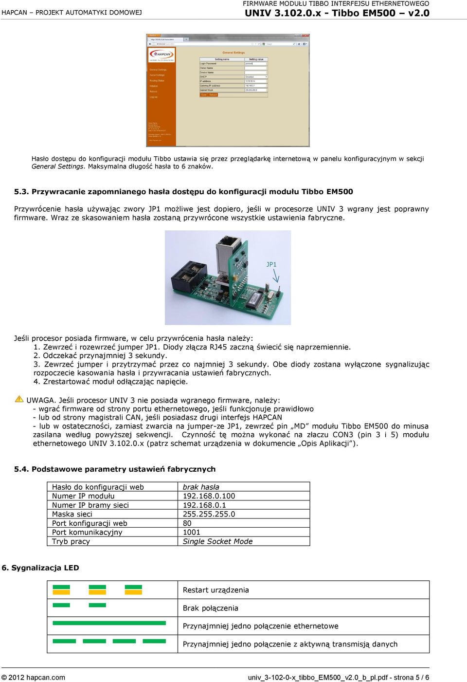 Wraz ze skasowaniem hasła zostaną przywrócone wszystkie ustawienia fabryczne. JP1 Jeśli procesor posiada firmware, w celu przywrócenia hasła należy: 1. Zewrzeć i rozewrzeć jumper JP1.