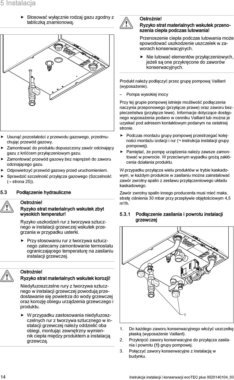 Produkt należy podłączyć przez grupę pompową Vaillant (wyposażenie). Usunąć pozostałości z przewodu gazowego, przedmuchując przewód gazowy.