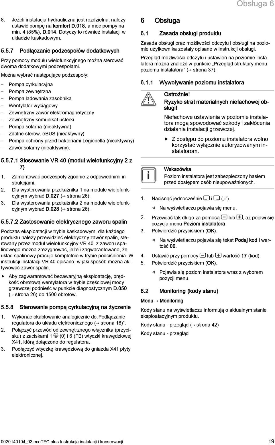 Można wybrać następujące podzespoły: Pompa cyrkulacyjna Pompa zewnętrzna Pompa ładowania zasobnika Wentylator wyciągowy Zewnętrzny zawór elektromagnetyczny Zewnętrzny komunikat usterki Pompa solarna
